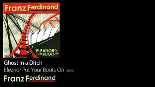 Ghost in a Ditch - Eleanor Put Your Boots On [2006] - Franz Ferdinand
