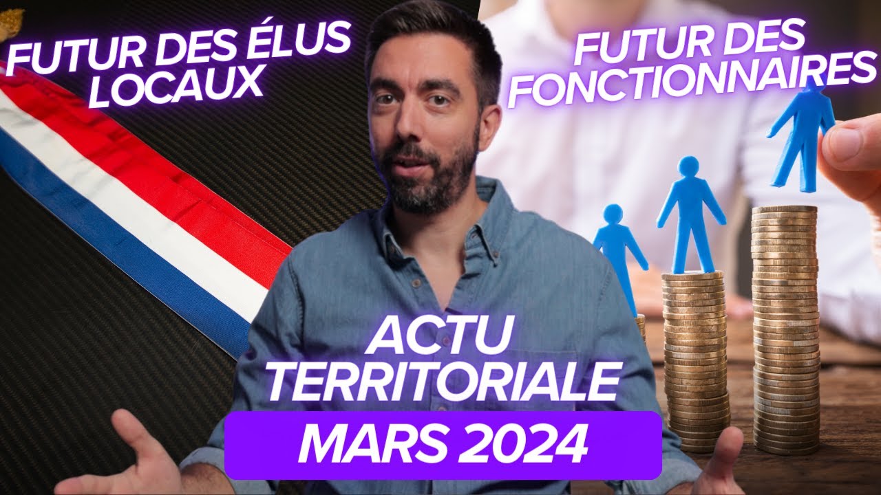 ACTU TERRITORIALE MARS 2024 : le futur des élus locaux, l'agenda social de la fonction publique...