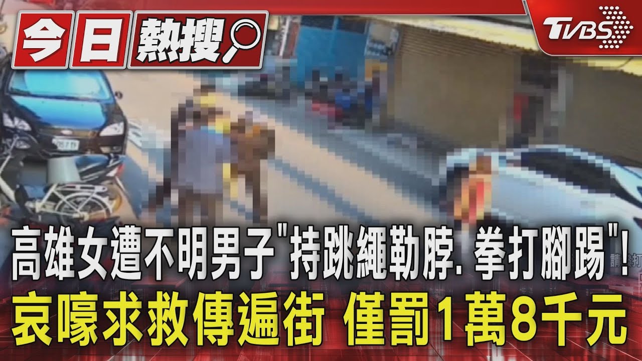 高雄女遭不明男子「持跳繩勒脖、拳打腳踢」!哀嚎求救傳遍街 僅罰1萬8千元