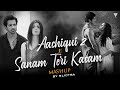 Aashiqui 2 X Sanam Teri Kasam Mashup Arijit Singh Ankit Tiwari Heart Broken Mashup 2025