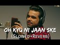 Oh Kyu Ni Jaan Ske Slowed Reverb Ninja Goldboy White Hill Music Punjabi Lofi Songs