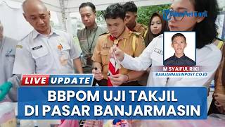 Gelar Uji Cepat Takjil di Pasar Wadai Siring 0 Km Banjarmasin, BBPOM Nyatakan Seluruh Makanan Aman
