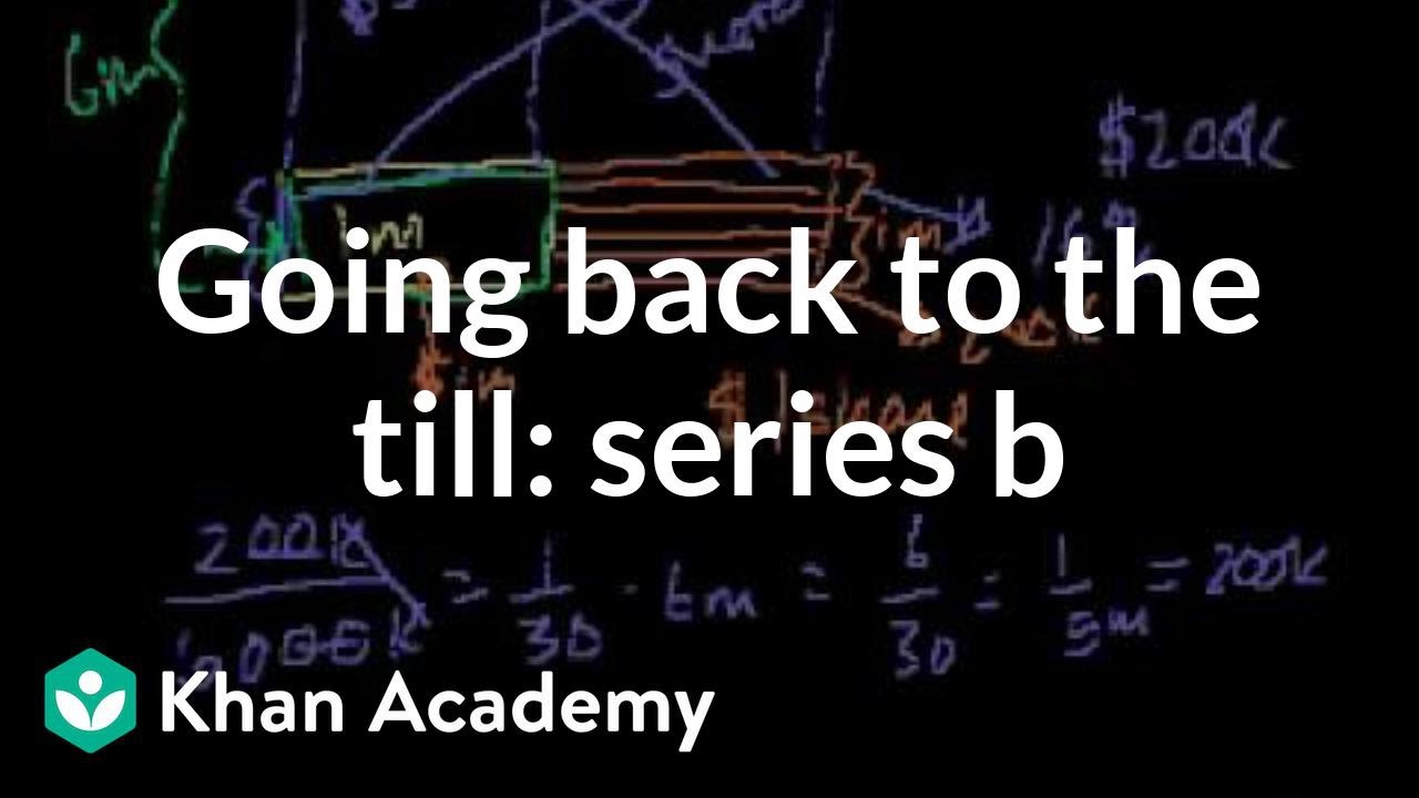 Going back to the till: Series B | Stocks and bonds | Finance & Capital Markets | Khan Academy