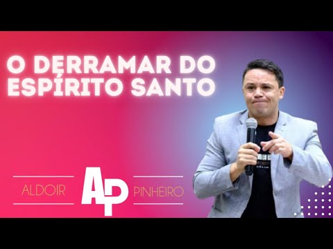 Quando vem o Derramar do Espírito Santo? Joel 2 Aldoir Pinheiro Pregação impactante 2022