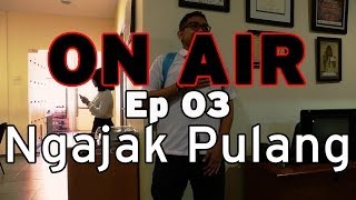 ON AIR Eps. 3 – Ngajak Pulang