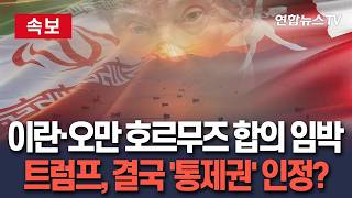[????속보] 이란·오만 호르무즈 합의 임박…트럼프, 결국 '통제권' 인정? / 연합뉴스TV(YonhapnewsTV)