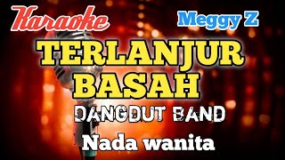 Download lagu Terlanjur basah - Meggy Z Karaoke Dangdut nada wanita mp3