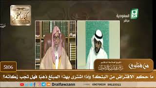 [5106] ما حكم الاقتراض من البنك؟ وإذا اشترى بهذا المبلغ ذهبًا فهل تجب زكاته؟ - صالح الفوزان