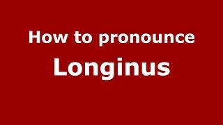 How to pronounce Longinus