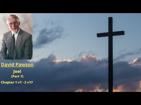Old Testament Studies: Joel (1): Chapter 1 v1 to 2 v17 -- David Pawson