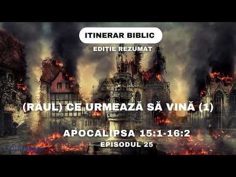 Apocalipsa - Cap.15:1-16:2 - (Răul) Ce urmează să vină (1) - Episodul 25