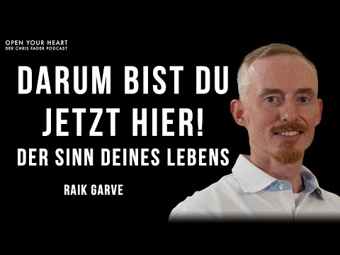 Raik Garve - Warum Du jetzt hier bist - Der Sinn deines Lebens I Open Your Heart Podcas
