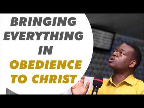 Bringing Everything in Obedience to Christ by Apostle Arome Osayi