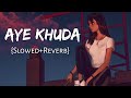 Aye Khuda Slowed Reverb Murder 2 Emraan Hashmi Lofi Songs Lofi Music Channel
