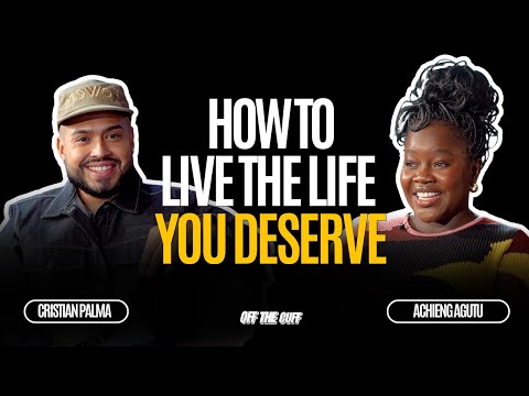 How To Live The Life You Deserve with Achieng Agutu, The Confidence Queen | OFF THE CUFF