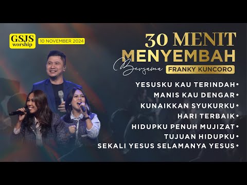 30 menit MENYEMBAH bersama GSJS CHURCH dan FRANKY KUNCORO | MINGGU, 10 NOVEMBER 2024