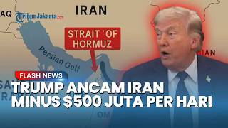 TRUMP KLAIM KUASAI SELAT HORMUZ! Mengancam Iran Akan Kehilangan $500 Juta per Hari