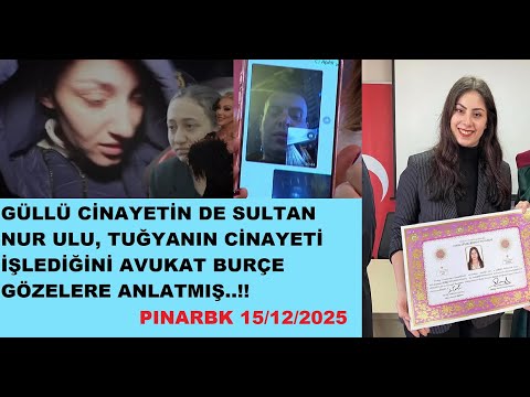 GÜLLÜ CİNAYETİN DE SULTAN NUR ULU, TUĞYANIN CİNAYETİ İŞLEDİĞİNİ AVUKAT BURÇE GÖZELERE ANLATMIŞ..!!