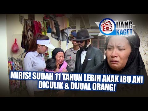 UANG KAGET EPISODE 222 - MIRIS! Sudah 11 Tahun Lebih Anak Ibu Ani Diculik & Dijual Orang!