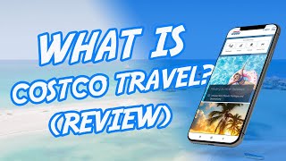 What is the Advantage of Costco Travel? Booking Through Costco Travel