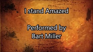 I Stand Amazed - Bart Miller (Lyrics)