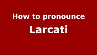 How to pronounce Larcati