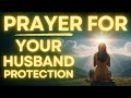 Powerful Prayer For Husband S Protection Health And Strength