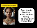 Born Into A Wealthy South African Family The Rituals My Father Did