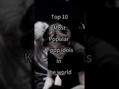 Top 10 most popular k-pop idols in the world