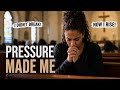 PRESSURE MADE ME I SHOULD VE BROKEN BUT I DIDN T