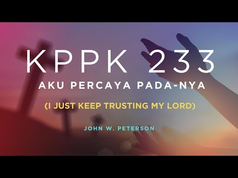KPPK 233 - AKU PERCAYA PADA-NYA (I Just Keep Trusting My Lord)