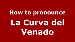 How to pronounce La Curva Del Venado