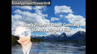 Download lagu Slowly Project Ft Givani Gumilang - Slow it's Allright   lirik mp3