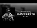 Sanasennam Ma (සැනසෙන්නම් මා) Karaoke by Senaka Batagoda