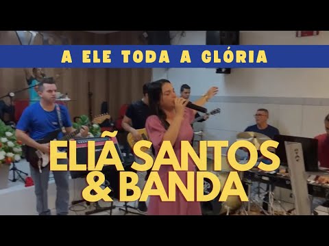 Eliã Santos & Banda | A Ele toda a glória #AELETODAAGLORIA #ELIASANTOS