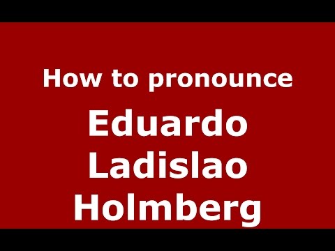 How to pronounce Eduardo Ladislao Holmberg (Spanish/Argentina) - PronounceNames.com