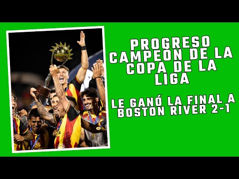PROGRESO CAMPEÓN DE LA COPA DE LA LIGA DE LA AUF. LE GANÓ LA FINAL 2-1 A BOSTON RIVER.
