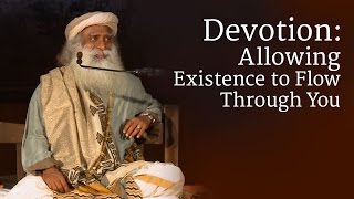 Devotion: Allowing Existence to Flow Through You | Sadhguru