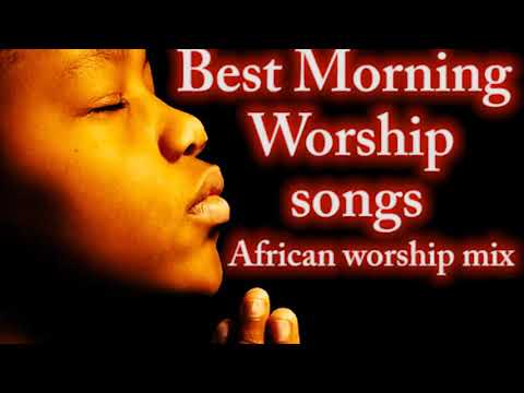 Best Morning Worship Songs 🎶 African Worship Mix 🙌High praise and worship 🎷🎶🎤   Mixtape Naija S
