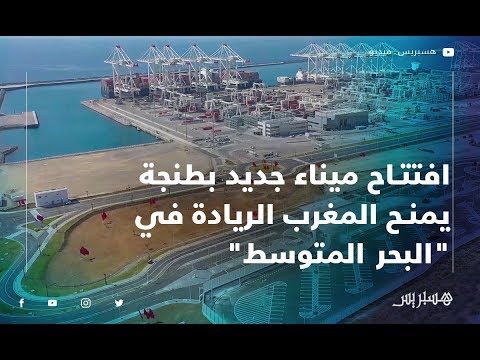 افتتاح ميناء جديد بطنجة يمنح المغرب الريادة في "البحر المتوسط"