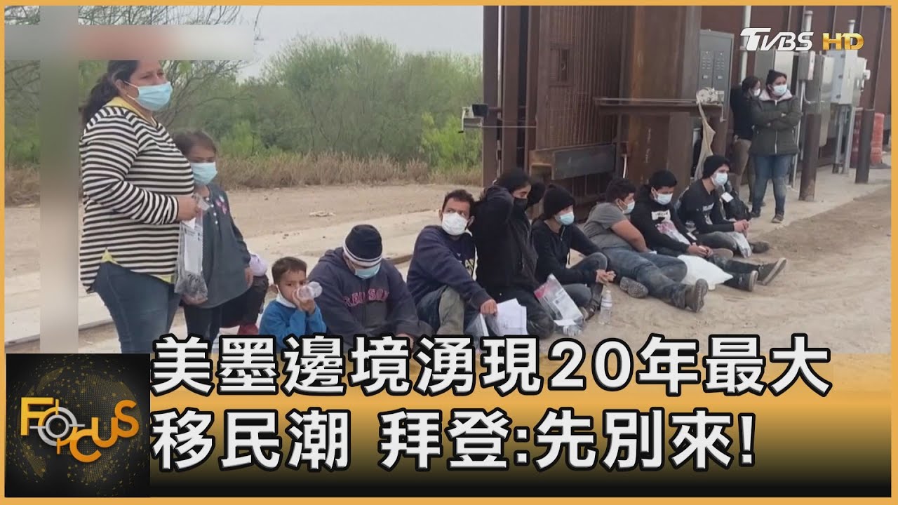 美墨邊境湧現20年最大移民潮 拜登:先別來!