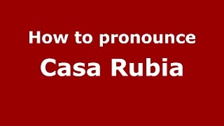 How to pronounce Casa Rubia