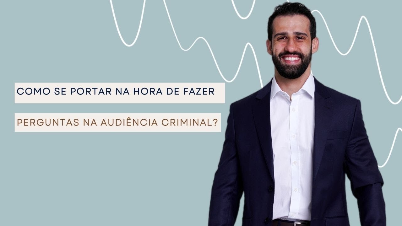 Como se portar na hora de fazer as perguntas na audiência criminal?
