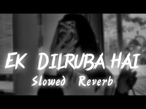 Ek Dilruba Hai [Slowed + Reverb] | Lofi Mix | Bewafaa | Songs You Need