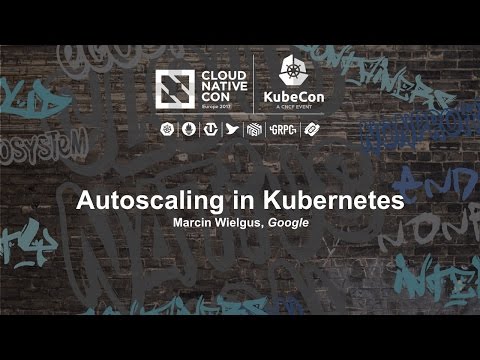 Autoscaling in Kubernetes [I] - Marcin Wielgus, Google