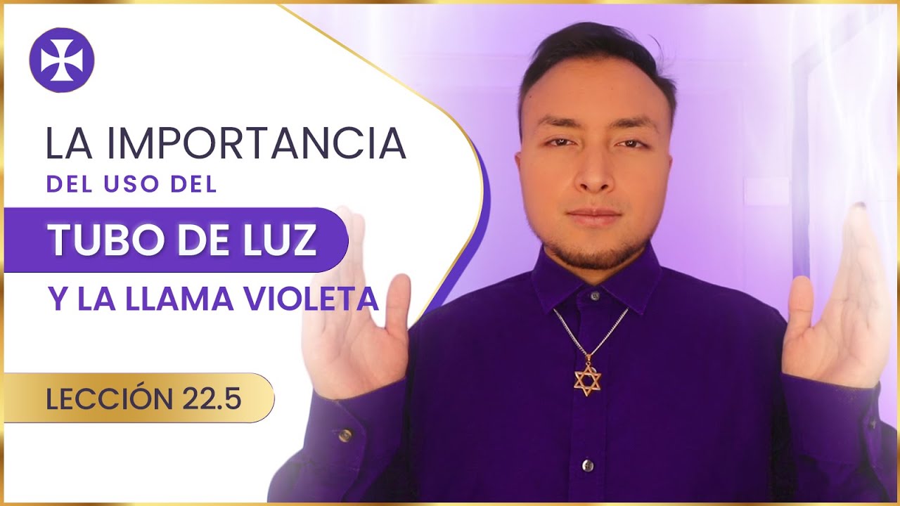 La importancia de usar el tubo de luz y la llama violeta - Lección 22.5