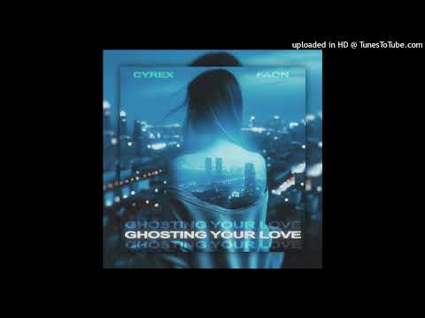 CYREX x FAON - GHOSTING YOUR LOVE