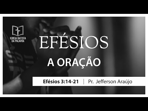 Efésios 3.14-21 - "A oração" - Jefferson Araújo