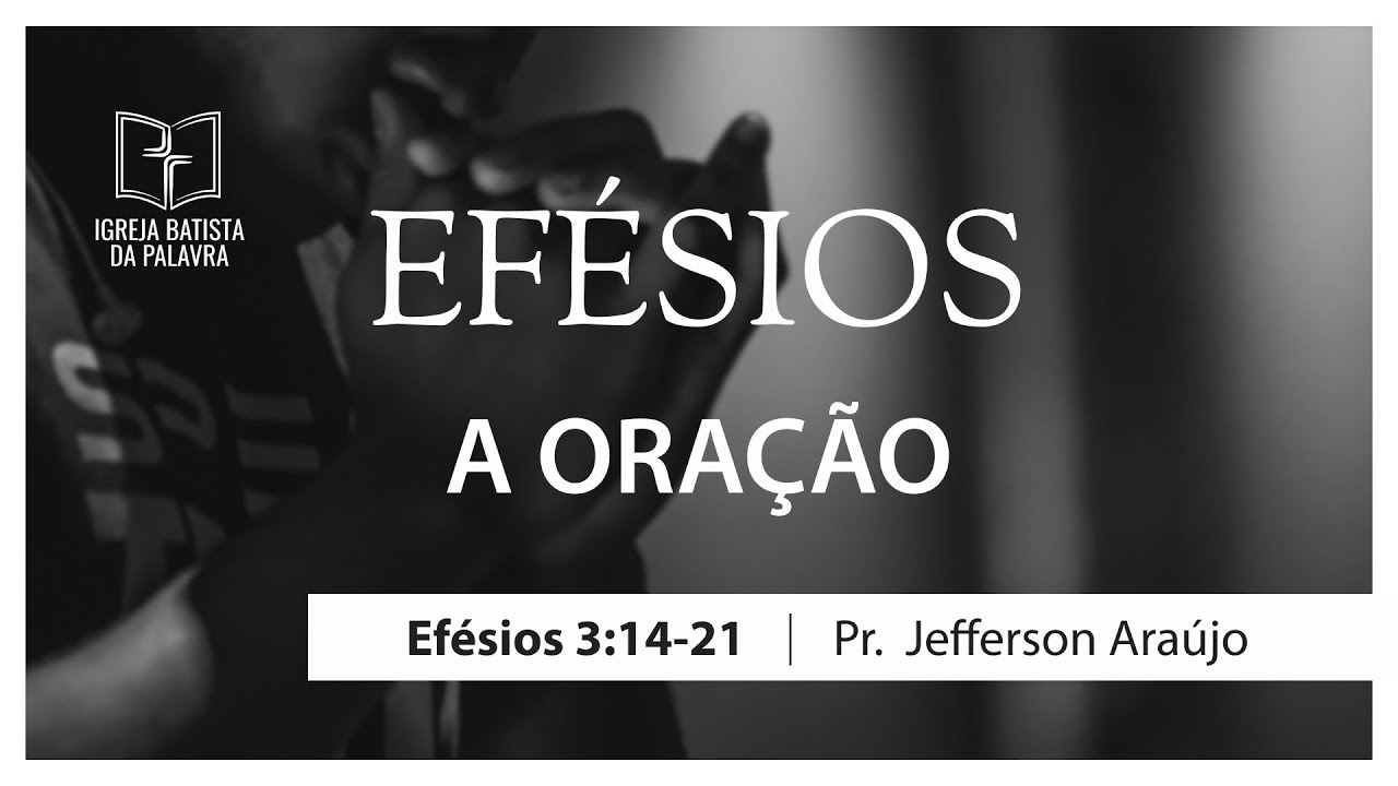 Efésios 3.14-21 - "A oração" - Jefferson Araújo
