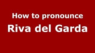 How to pronounce Riva Del Garda